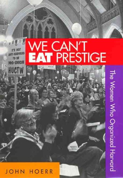 We Can't Eat Prestige: The Women Who Organized Harvard (Labor And Social Change) cover