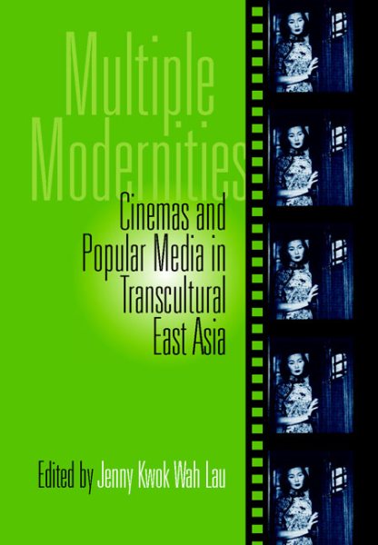 Multiple Modernities: Cinemas & Popular Media In Transcultural East Asia