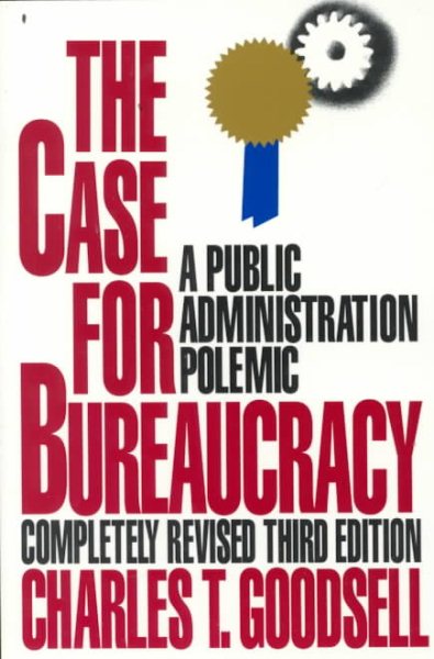 The Case for Bureaucracy: A Public Administration Polemic (Public Administration and Public Policy)