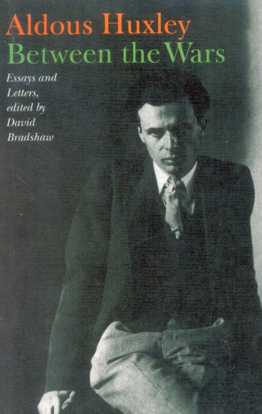 Aldous Huxley - Between the Wars: Essays and Letters