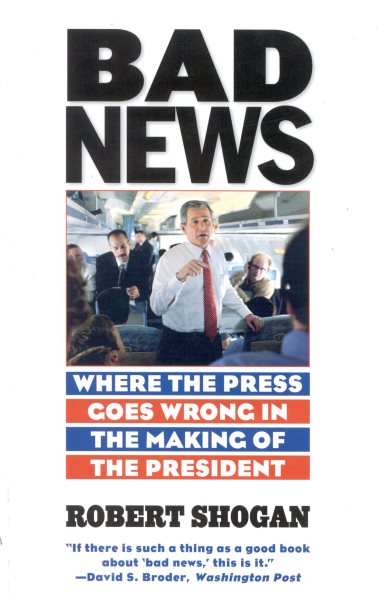 Bad News: Where the Press Goes Wrong in the Making of the President cover