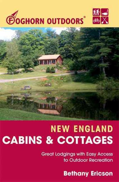 Foghorn Outdoors New England Cabins and Cottages: Great Lodgings with Easy Access to Outdoor Recreation