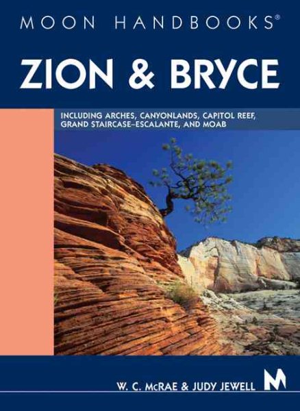 Moon Handbooks Zion and Bryce: Including Arches, Canyonlands, Capitol Reef, Grand Staircase-Escalante, and Moab cover