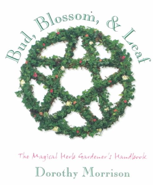 Bud, Blossom & Leaf: The Magical Herb Gardener's Handbook