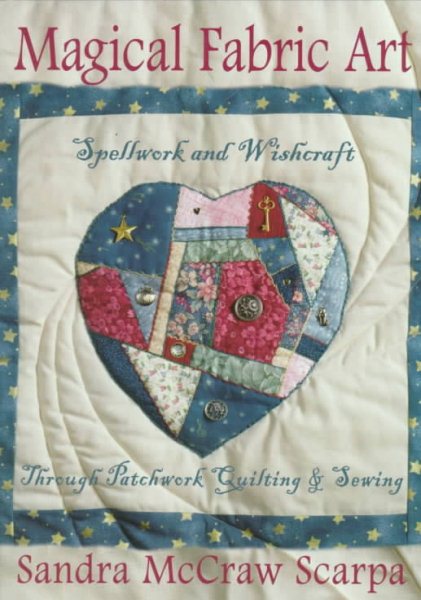 Magical Fabric Art: Spellwork & Wishcraft through Patchwork Quilting and Sewing