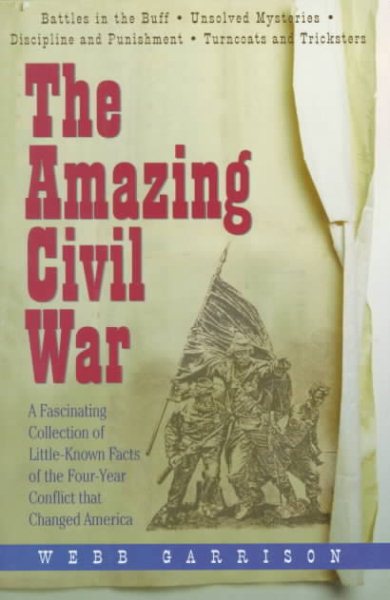 The Amazing Civil War: A Fascinating Collection of Little-Known Facts of the Four-Year Conflict That Changed America cover