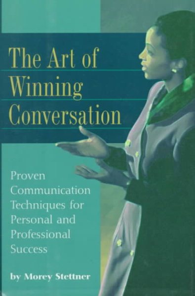 The Art of Winning Conversation: Proven Communication Techniques for Personal and Professional Success