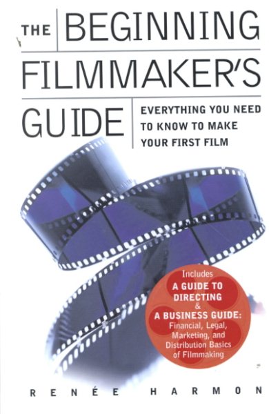 The Beginning Filmmaker's Guide: Everything You Need to Know to Make Your First Film