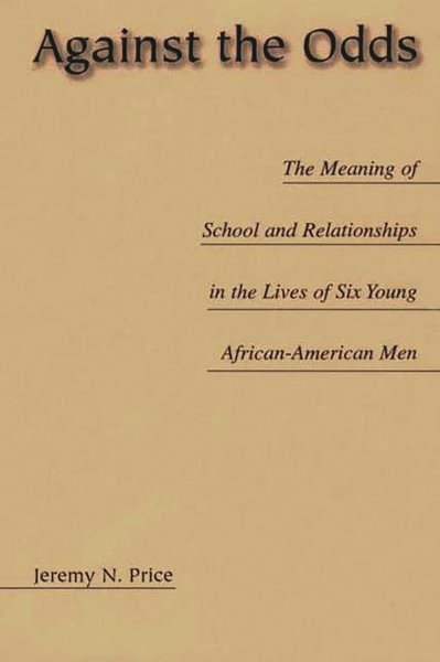 Against all Odds: The Meaning of School and Relationships in the Lives of Six African American Men (Issues in Curriculum Theory, Policy, and Research) cover