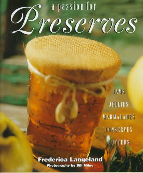 A Passion for Preserves: Jams, Jellies Marmalades, Conserves Whole and Candied Fruits