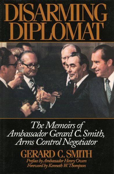 Disarming Diplomat: The Memoirs of Ambassador Gerard C. Smith, Arms Control Negotiator (W. Alton Jones Foundation Series on the Presidency & Arms Control)