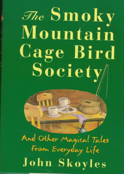 The Smoky Mountain Cage Bird Society: And Other Magical Tales from Everyday Life cover