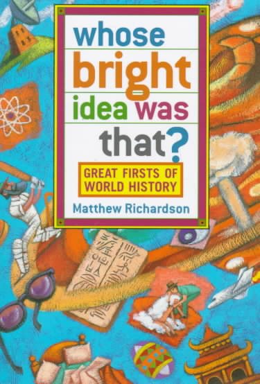 Whose Bright Idea Was That?: Great Firsts of World History cover