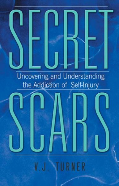 Secret Scars: Uncovering and Understanding the Addiction of Self-Injury cover