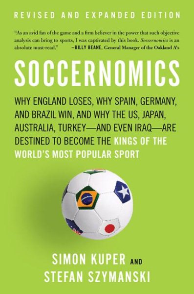 Soccernomics: Why England Loses, Why Germany and Brazil Win, and Why the U.S., Japan, Australia, Turkey -- and Even Iraq -- Are Destined to Become the Kings of the World's Most Popular Sport cover