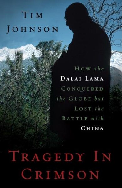 Tragedy in Crimson: How the Dalai Lama Conquered the World but Lost the Battle with China cover