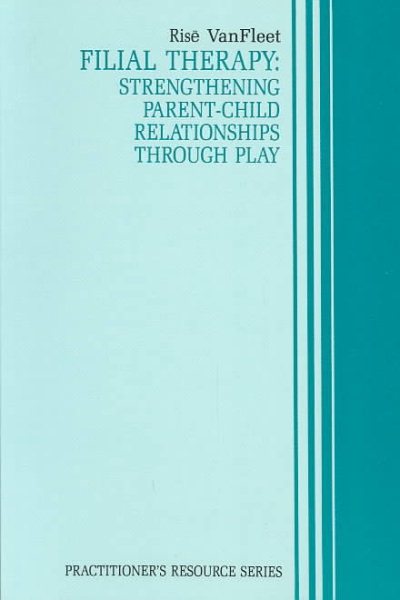 Filial Therapy: Strengthening Parent-Child Relationships Through Play (Practitioner's Resource Series) cover
