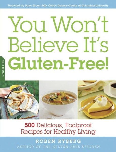 You Won't Believe It's Gluten-Free!: 500 Delicious, Foolproof Recipes for Healthy Living cover