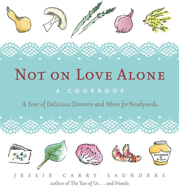 Not on Love Alone: A Cookbook: A Year of Delicious Dinners and More for Newlyweds cover