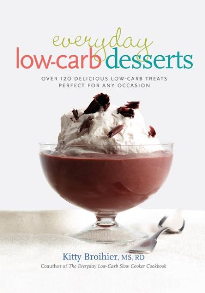 Everyday Low-Carb Desserts: Over 120 Delicious Low-Carb Treats Perfect for Any Occasion