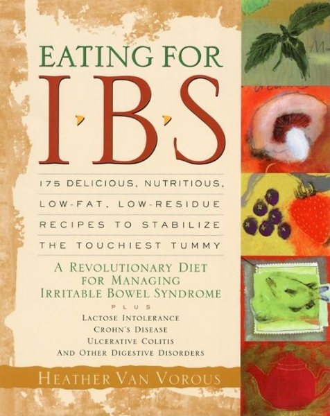 Eating for IBS: 175 Delicious, Nutritious, Low-Fat, Low-Residue Recipes to Stabilize the Touchiest Tummy