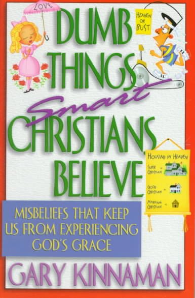 Dumb Things Smart Christians Believe: Ten Misbeliefs That Keep Us from Experiencing God's Grace