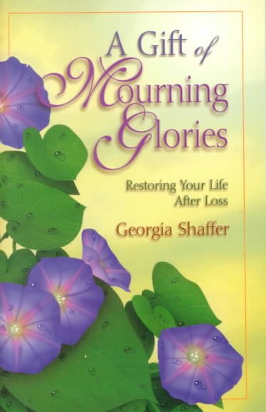 A Gift of Mourning Glories: Restoring Your Life After Loss cover