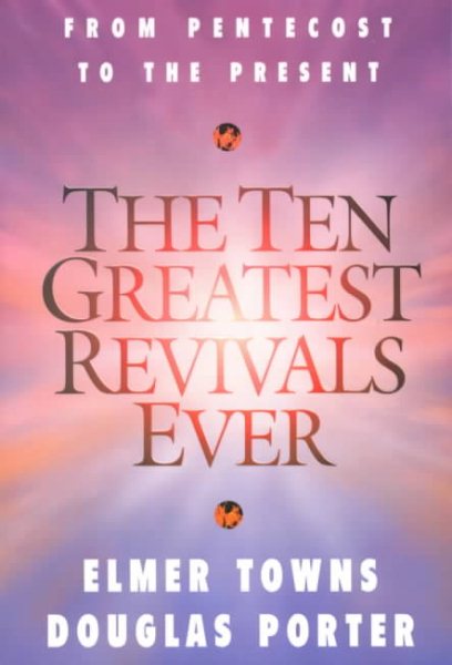 The Ten Greatest Revivals Ever: From Pentecost to the Present cover