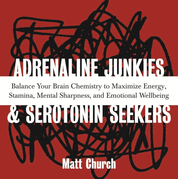 Adrenaline Junkies and Serotonin Seekers: Balance Your Brain Chemistry to Maximize Energy, Stamina, Mental Sharpness, and Emotional Well-Being cover