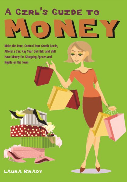 A Girl's Guide to Money: Make the Rent, Control Your Credit Cards, Afford a Car, Pay Your Cell Bill, and Still Have Money for Shopping Sprees and Nights on the Town
