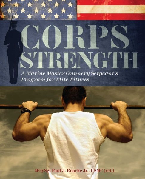 Corps Strength: A Marine Master Gunnery Sergeant's Program for Elite Fitness cover
