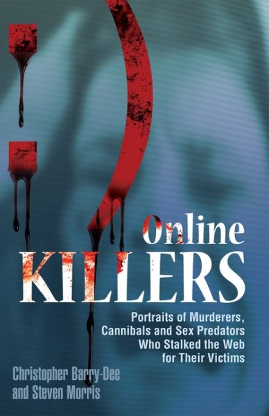 Online Killers: Portraits of Murderers, Cannibals and Sex Predators Who Stalked the Web for Their Victims cover