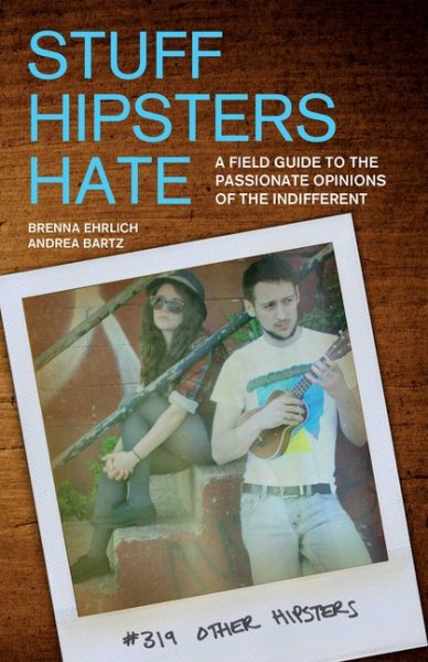Stuff Hipsters Hate: A Field Guide to the Passionate Opinions of the Indifferent (Day Hike!) cover