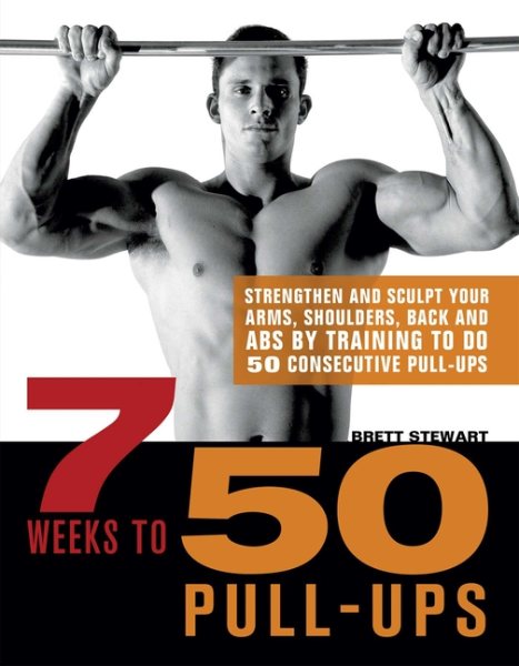 7 Weeks to 50 Pull-Ups: Strengthen and Sculpt Your Arms, Shoulders, Back, and Abs by Training to Do 50 Consecutive Pull-Ups cover