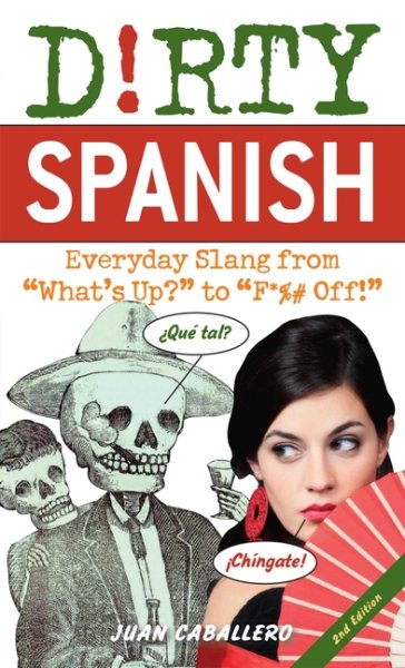 Dirty Spanish: Everyday Slang from "What's Up?" to "F*%# Off!" (Dirty Everyday Slang) cover