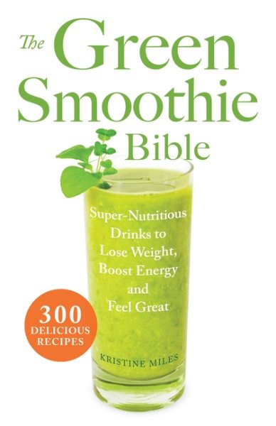 The Green Smoothie Bible: 300 Delicious Recipes cover