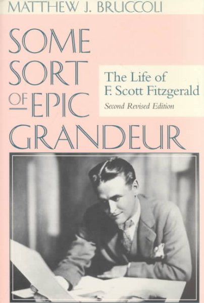 Some Sort of Epic Grandeur: The Life of F. Scott Fitzgerald cover