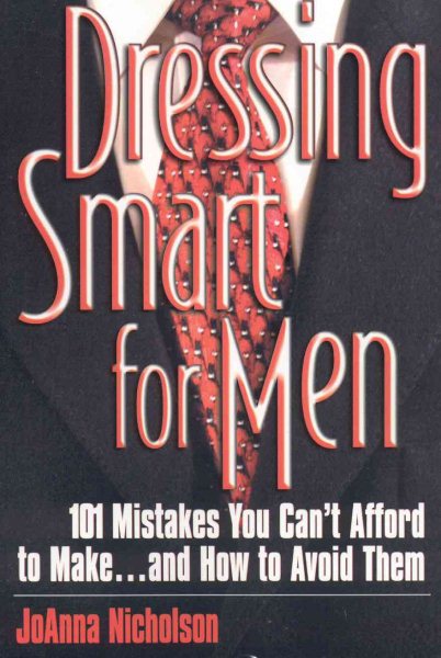 Dressing Smart for Men: 101 Mistakes You Can't Afford to Make...and How to Avoid Them (Career Savvy S)