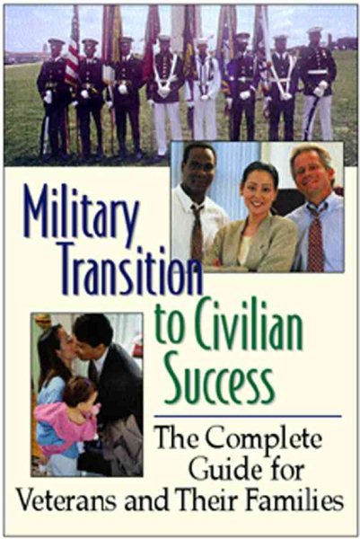 Military Transition to Civilian Success: The Complete Guide for Veterans and Their Families cover
