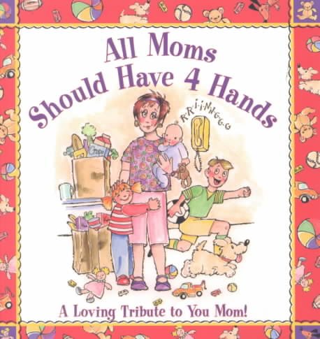 All Moms Should Have 4 Hands: A Loving Tribute to You Mom cover