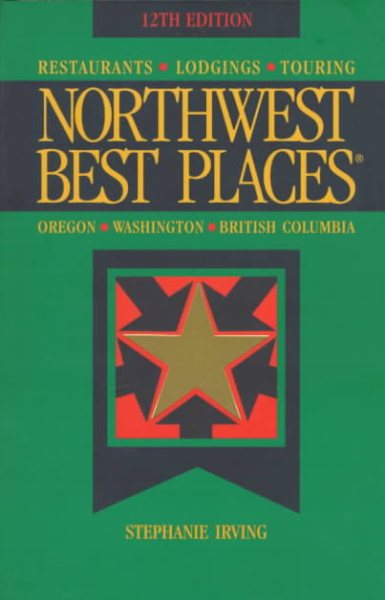 Northwest Best Places: Restaurants, Lodgings, and Touring in Oregon, Washington, and British Columbia (12th ed)