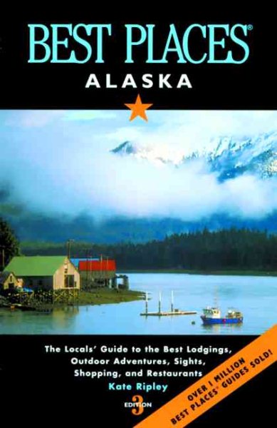 Best Places Alaska: The Best Lodgings, Outdoor Adventures, and Restaurants cover
