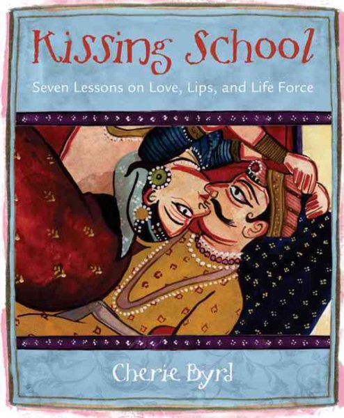 Kissing School: Seven Lessons On Love, Lips, And Life Force cover