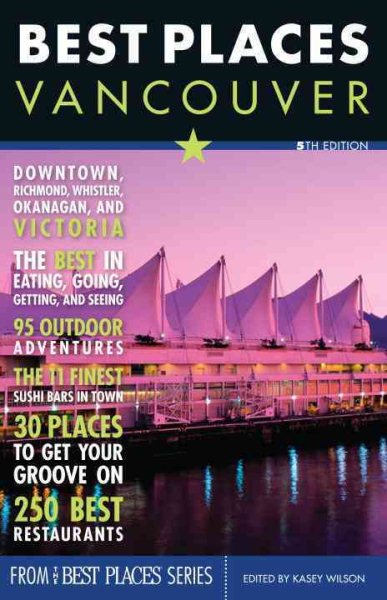 Best Places Vancouver, 5th Edition: The Locals' Guide to the Best Restaurants, Lodgings, Sights, Shopping, and More! cover