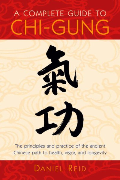 A Complete Guide to Chi-Gung: The Principles and Practice of the Ancient Chinese Path to Health, Vigor, and Longevity cover