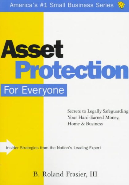 Asset Protection for Everyone: Secrets to Legally Safeguarding Your Hard-Earned Money, Home & Business (Small Business Sourcebooks)