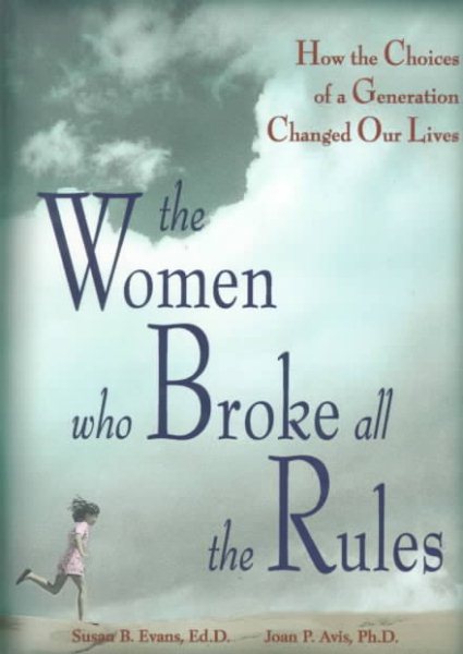 The Women Who Broke All the Rules: How the Choices of a Generation Changed Our Lives cover