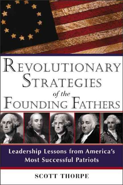 Revolutionary Strategies of the Founding Fathers: Leadership Lessons from America's Most Successful Patriots cover