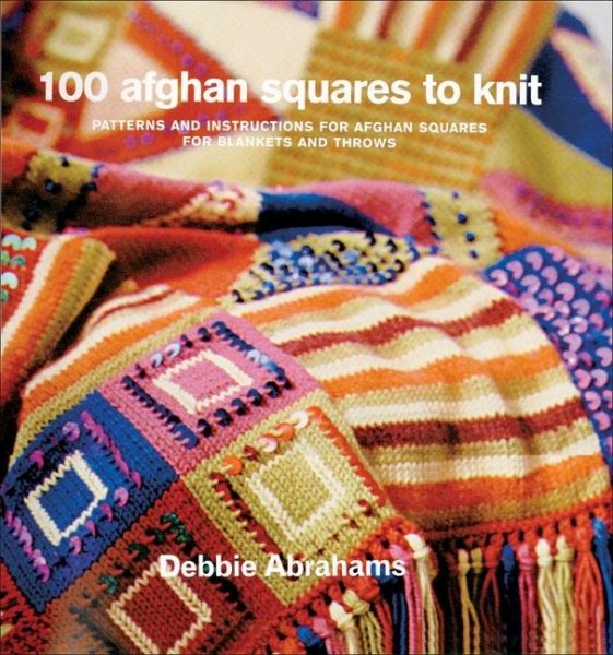 100 Afghan Squares to Knit: Patterns and Instructions for Mixing and Matching Afghan Squares for Blankets and Throws