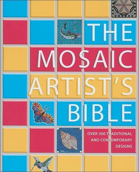 The Mosaic Artist's Bible: 300 Traditional & Contemporary Designs cover
